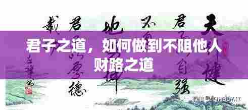 君子之道，如何做到不阻他人财路之道