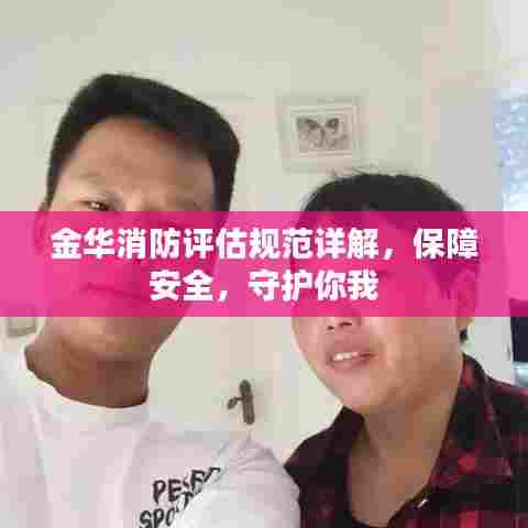 金华消防评估规范详解，保障安全，守护你我