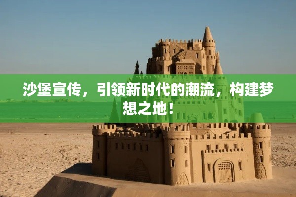 沙堡宣传,引领新时代的潮流,构建梦想之地!