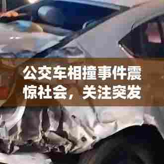公交车相撞事件震惊社会，关注突发事故背后的真相