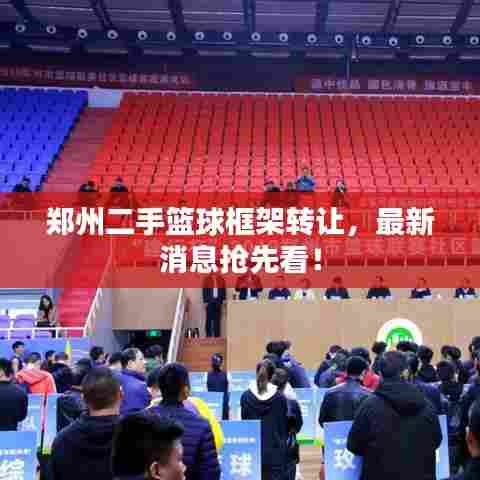 郑州二手篮球框架转让，最新消息抢先看！