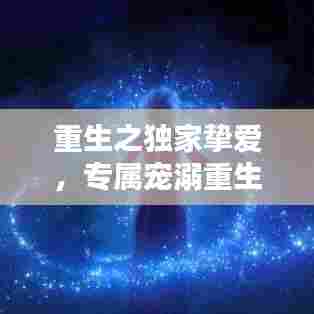 重生之独家挚爱，专属宠溺重生奇缘