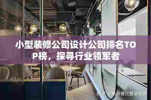 小型装修公司设计公司排名TOP榜，探寻行业领军者
