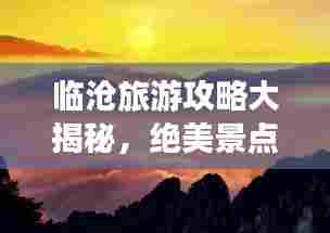 临沧旅游攻略大揭秘，绝美景点一网打尽！
