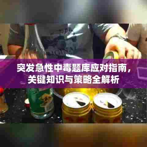 突发急性中毒题库应对指南，关键知识与策略全解析