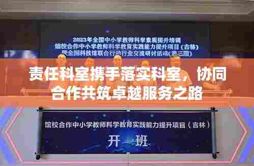 责任科室携手落实科室，协同合作共筑卓越服务之路