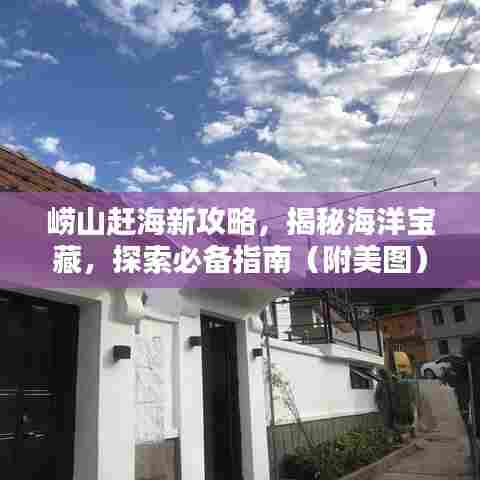 崂山赶海新攻略，揭秘海洋宝藏，探索必备指南（附美图）