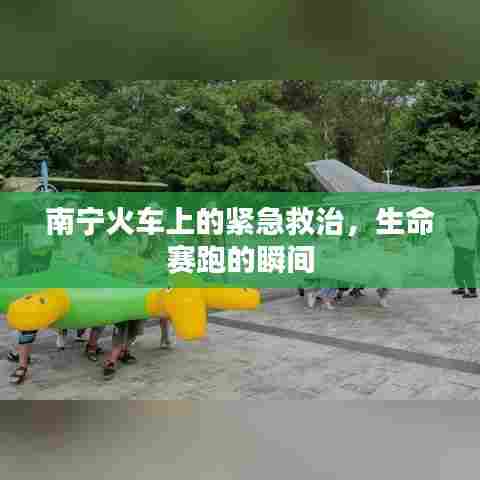 南宁火车上的紧急救治,生命赛跑的瞬间
