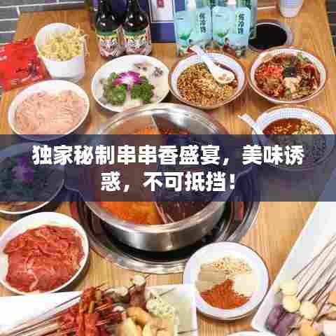 独家秘制串串香盛宴，美味诱惑，不可抵挡！