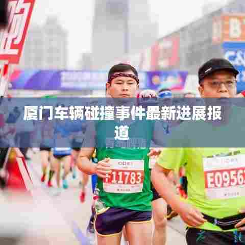 厦门车辆碰撞事件最新进展报道