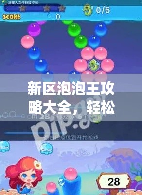新区泡泡王攻略大全，轻松掌握游戏秘籍！