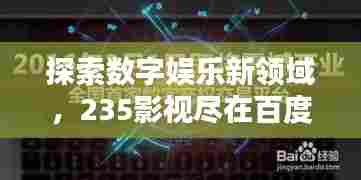 探索数字娱乐新领域,235影视尽在百度之下