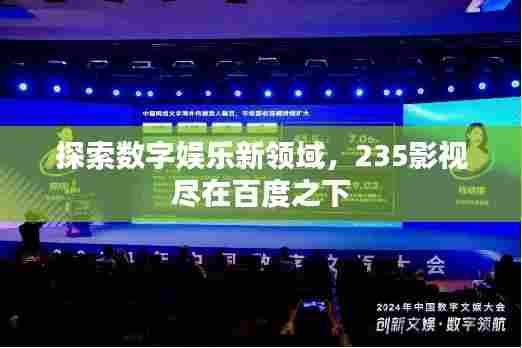 探索数字娱乐新领域,235影视尽在百度之下