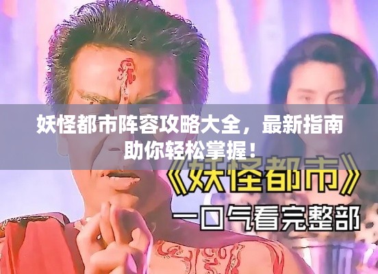 妖怪都市阵容攻略大全，最新指南助你轻松掌握！