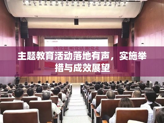 主题教育活动落地有声，实施举措与成效展望