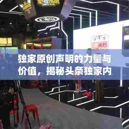 独家原创声明的力量与价值，揭秘头条独家内容的吸引力与影响力