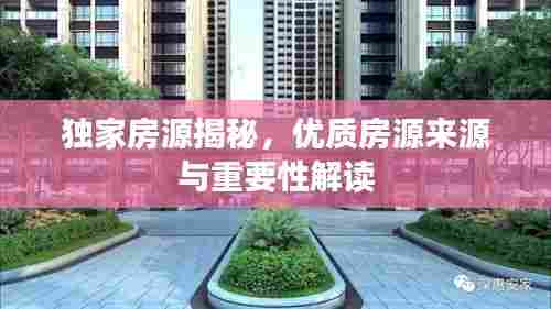 独家房源揭秘，优质房源来源与重要性解读