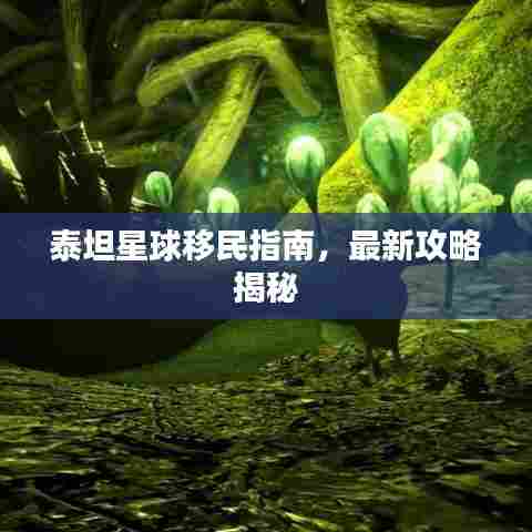 泰坦星球移民指南，最新攻略揭秘