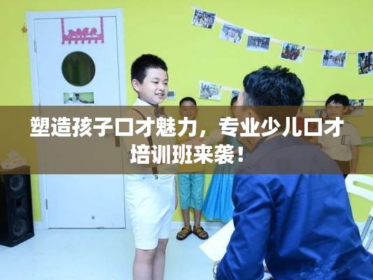 塑造孩子口才魅力，专业少儿口才培训班来袭！