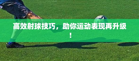 高效射球技巧，助你运动表现再升级！