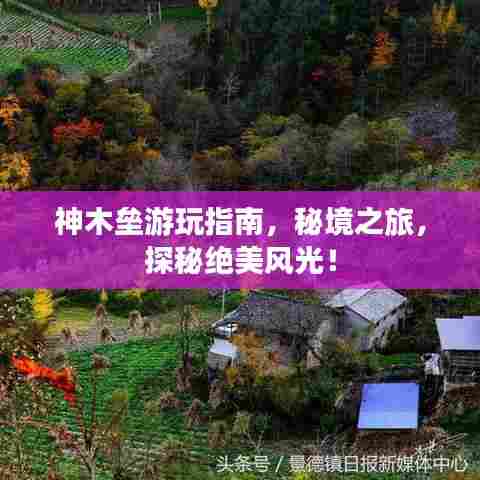 神木垒游玩指南，秘境之旅，探秘绝美风光！