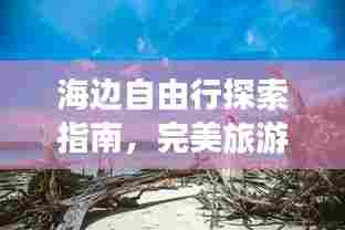 海边自由行探索指南，完美旅游攻略全解析