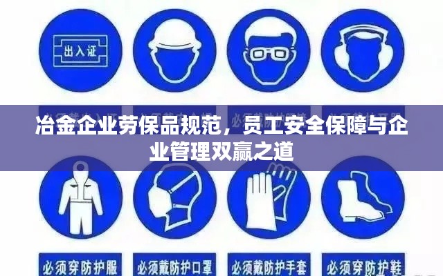 冶金企业劳保品规范,员工安全保障与企业管理双赢之道