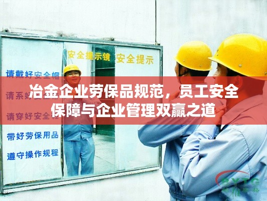 冶金企业劳保品规范,员工安全保障与企业管理双赢之道