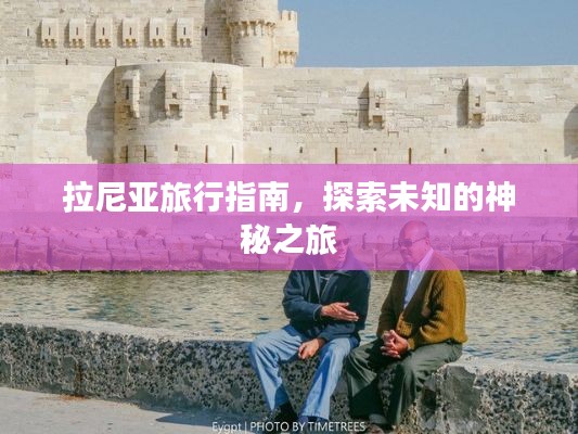 拉尼亚旅行指南，探索未知的神秘之旅