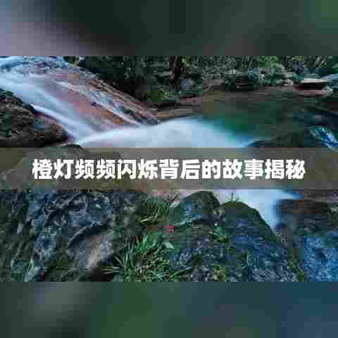 橙灯频频闪烁背后的故事揭秘