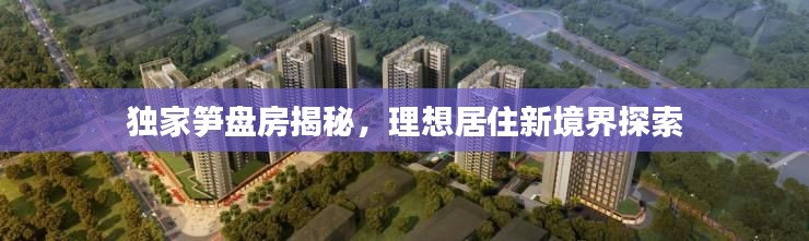 独家笋盘房揭秘，理想居住新境界探索