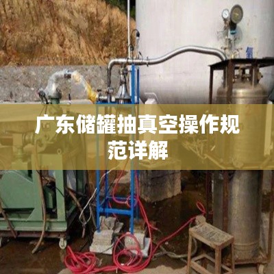 广东储罐抽真空操作规范详解