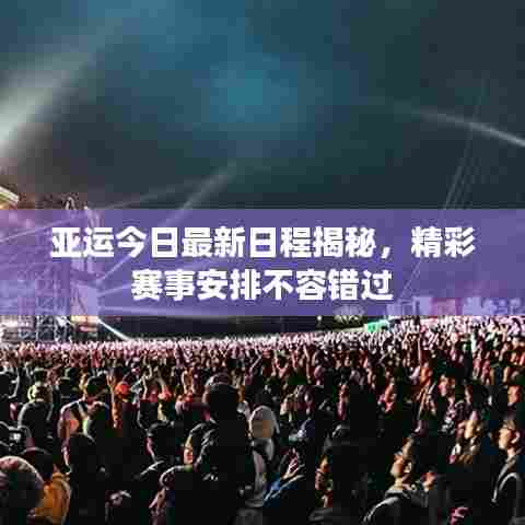 亚运今日最新日程揭秘，精彩赛事安排不容错过