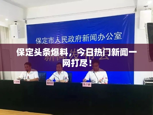 保定头条爆料，今日热门新闻一网打尽！