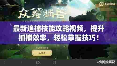 最新追捕技能攻略视频，提升抓捕效率，轻松掌握技巧！