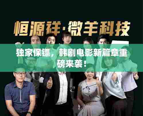 独家保镖，韩剧电影新篇章重磅来袭！