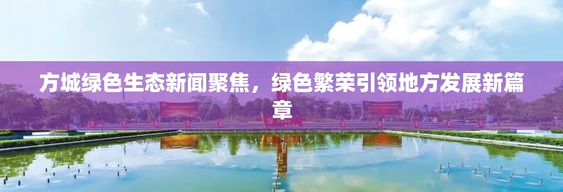 方城绿色生态新闻聚焦，绿色繁荣引领地方发展新篇章