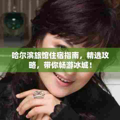 哈尔滨旅馆住宿指南，精选攻略，带你畅游冰城！