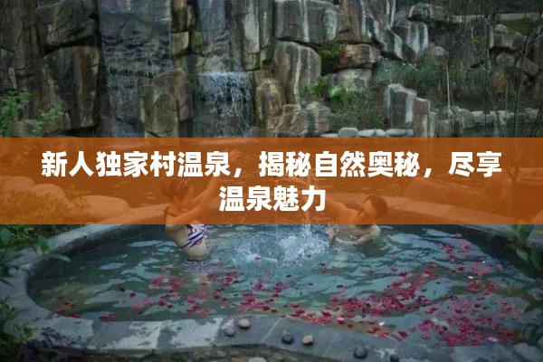 新人独家村温泉，揭秘自然奥秘，尽享温泉魅力