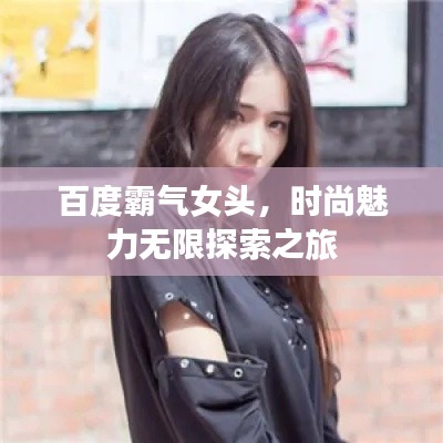 百度霸气女头，时尚魅力无限探索之旅