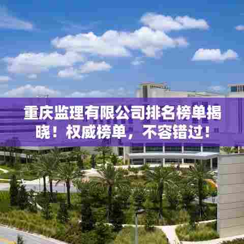 重庆监理有限公司排名榜单揭晓！权威榜单，不容错过！