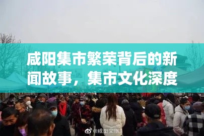 咸阳集市繁荣背后的新闻故事，集市文化深度解读