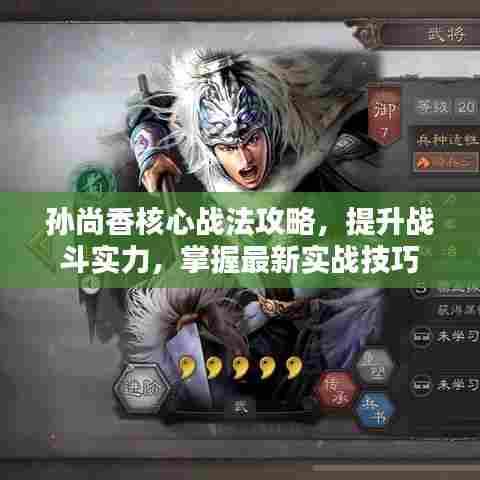 孙尚香核心战法攻略，提升战斗实力，掌握最新实战技巧