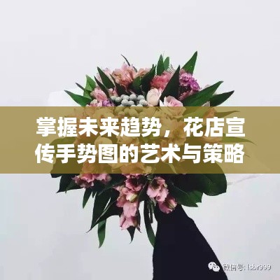 掌握未来趋势，花店宣传手势图的艺术与策略揭秘