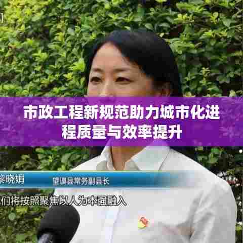 市政工程新规范助力城市化进程质量与效率提升