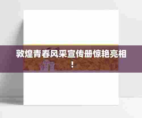 敦煌青春风采宣传册惊艳亮相！