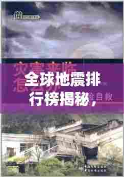 全球地震排行榜揭秘，震撼的灾难瞬间，排名背后的故事！