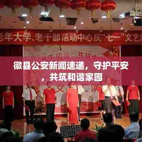 徽县公安新闻速递，守护平安，共筑和谐家园