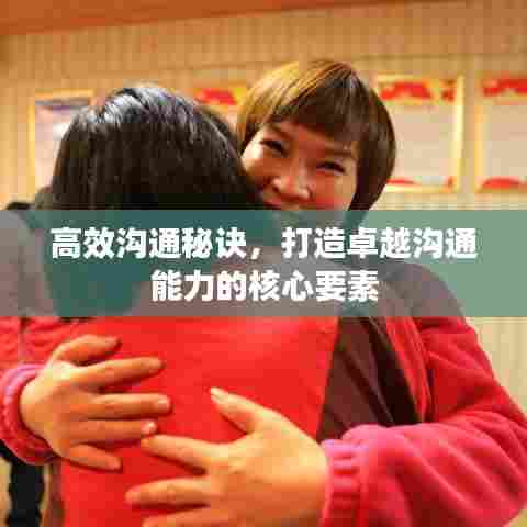 高效沟通秘诀，打造卓越沟通能力的核心要素