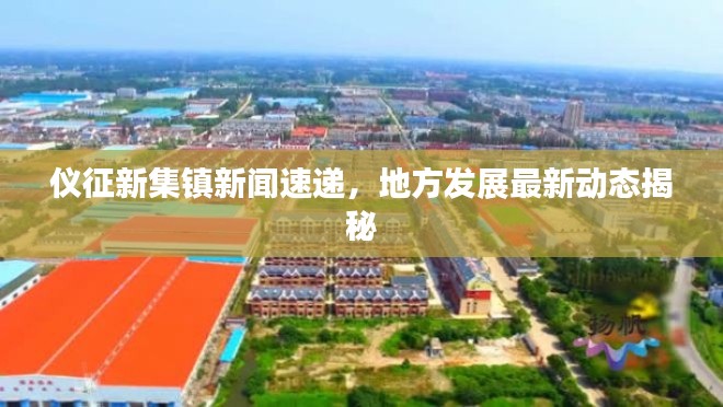 仪征新集镇新闻速递，地方发展最新动态揭秘